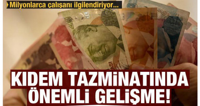 Kıdem tazminatında flaş gelişme! Değişiyor