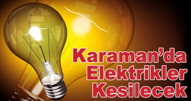 Karaman'da Elektrikler Kesilecek
