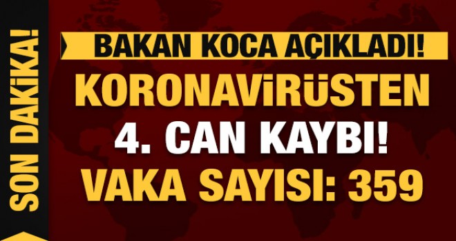 Bakan Koca açıkladı: Koronavirüsten 4. can kaybı