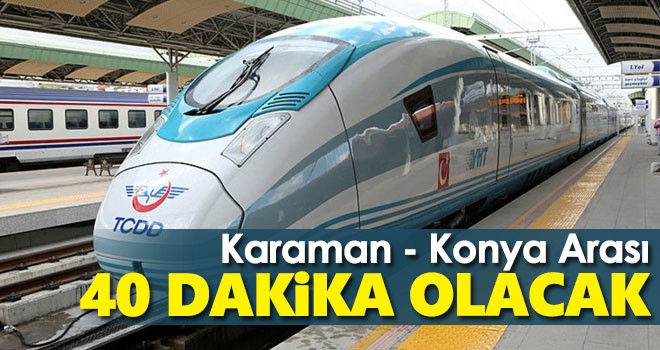 Konya-Karaman arası YHT ile 40 dakikaya inecek