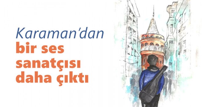 Karaman'dan bir ses sanatçısı daha çıktı