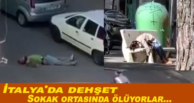 İtalya'da dehşet : Sokak ortasında ölüyorlar