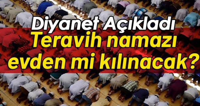 Son dakika: Diyanet'ten teravih namazı açıklaması