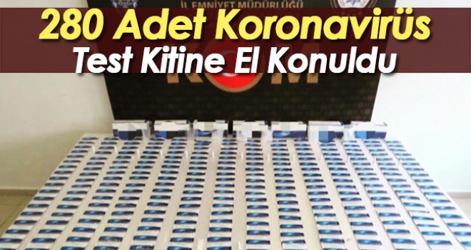 Yasa dışı yollarla getirilen 280 Kovid-19 test kitine el konuldu