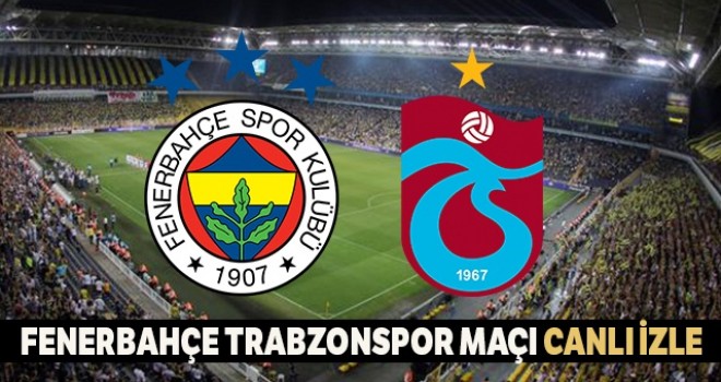 Fenerbahçe - Trabzonspor Maçını Canlı İzle