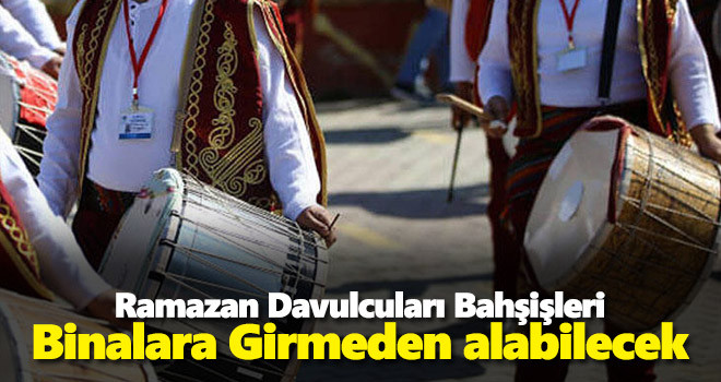 Ramazan davulcuları bahşişlerini binalara girmeden toplayabilecek
