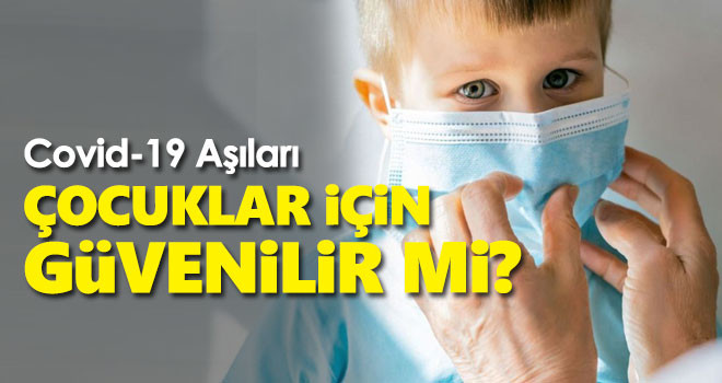 Kovid-19 aşıları çocuklar için güvenilir mi? Çalışmalar gösterdi...