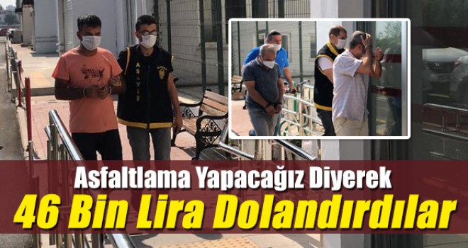 Asfaltlama Yapacağız Diyerek 46 Bin Lira Dolandırdılar