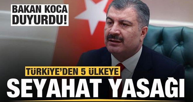 Bakan Koca açıkladı: 5 ülkeden Türkiye'ye girişler yasaklandı