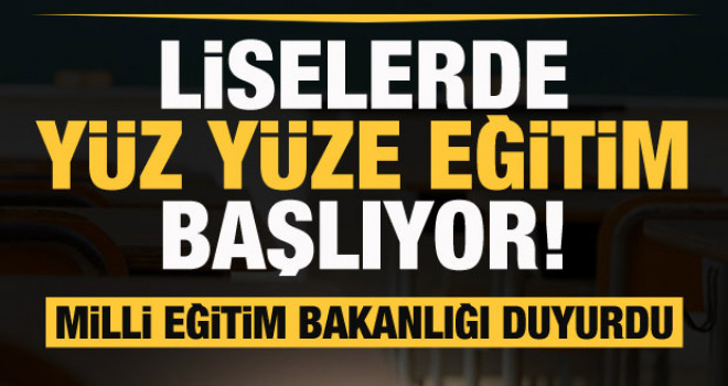 Milli Eğitim Bakanlığı duyurdu: Liselerde yüz yüze eğitim başlıyor!