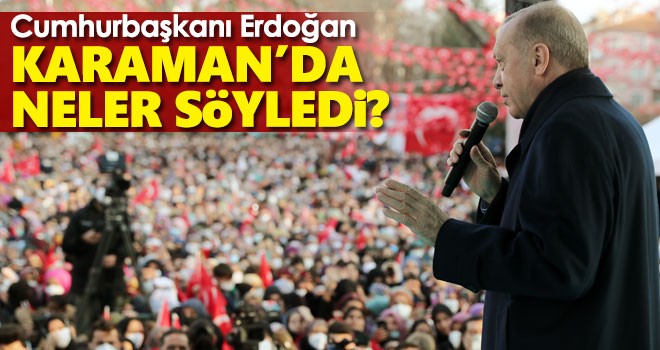 Cumhurbaşkanı Erdoğan Karaman'da neler söyledi?