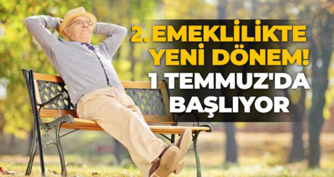 İkinci emeklilik için yeni dönem! 1 Temmuz'da başlıyor...