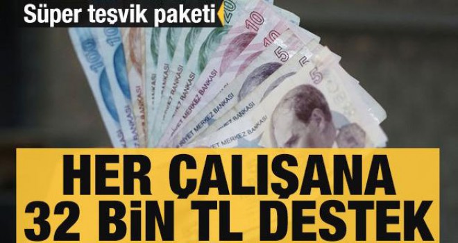 Süper teşvik paketi: Her çalışana 32 bin TL destek