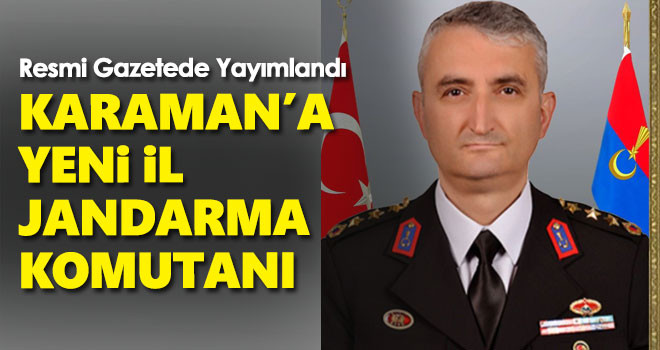 Resmi Gazete'de yayımlandı, Karaman'a yeni İl Jandarma Komutanı