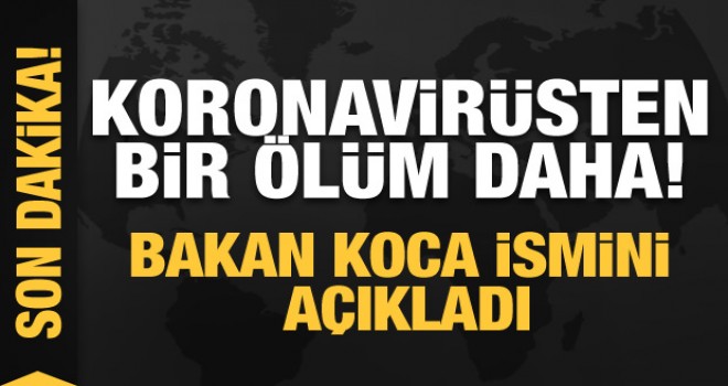 Koronavirüsten bir ölüm daha! Bakan Koca açıkladı