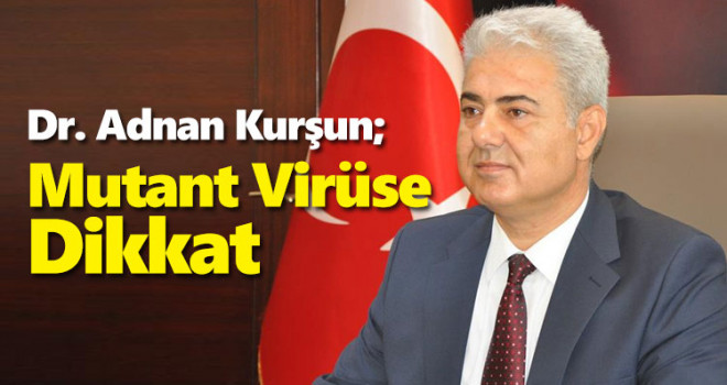 Dr. Adnan Kurşun Uyardı. Mutant Virüse Dikkat!