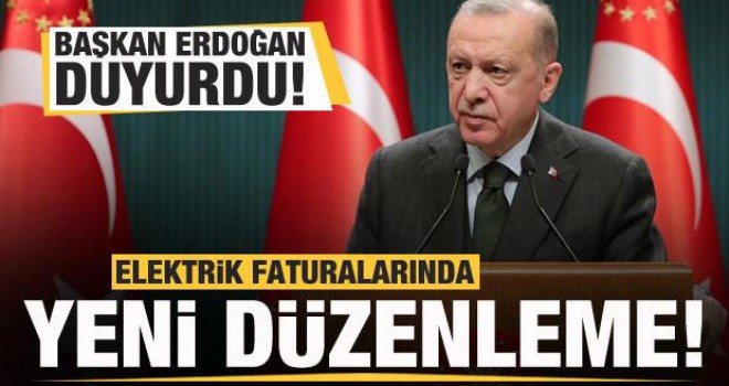Elektrik faturalarıyla ilgili müjde! Başkan Erdoğan duyurdu