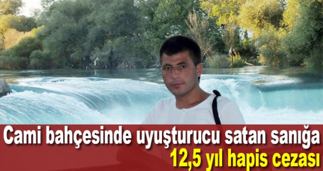 Cami bahçesinde uyuşturucu satan sanığa 12,5 yıl hapis cezası