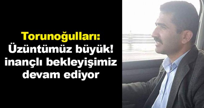 Torunoğulları: Üzüntümüz büyük