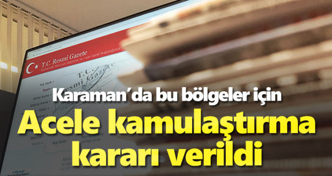Karaman'da bu bölgeler için acele kamulaştırma kararı çıktı