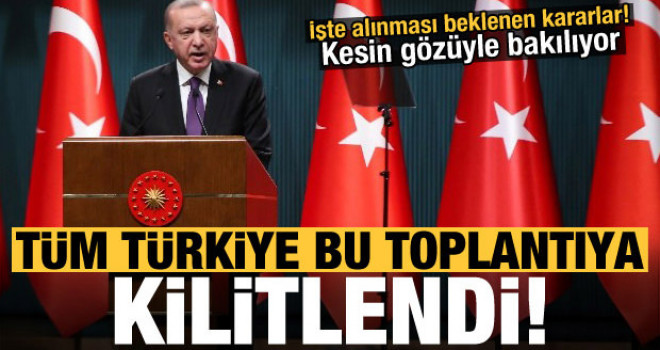 Tüm Türkiye bu toplantıya kilitlendi! İşte alınması beklenen kararlar, kesin gözüyle bakılıyor