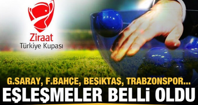 Türkiye Kupası'nda eşleşmeler belli oldu!