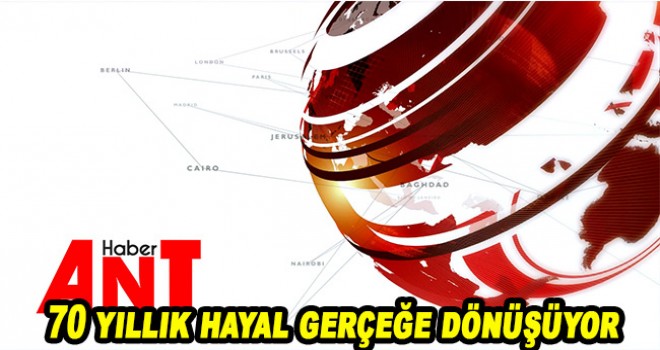 70 yıllık hayal gerçeğe dönüşüyor