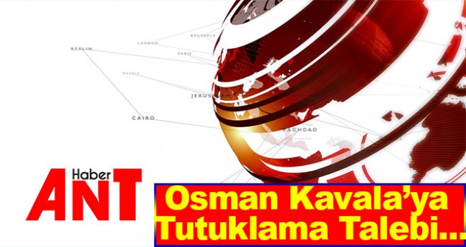 Osman Kavala'ya 15 Temmuz'da 'casusluk' suçundan tutuklama talebi