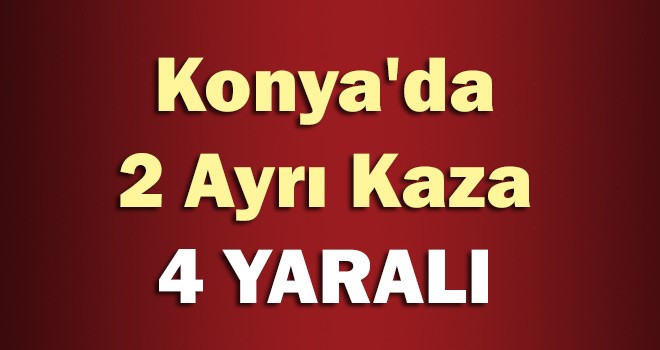 Konya'da 2 Kaza 4 Yaralı