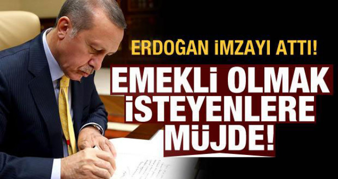 Emekli olmak isteyenlere müjde! Cumhurbaşkanı Erdoğan imzaladı