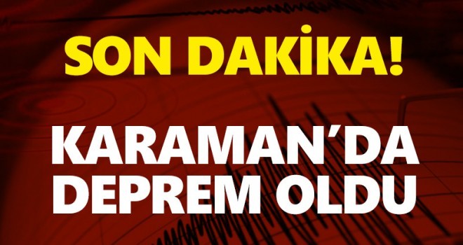 Karaman'da deprem oldu!