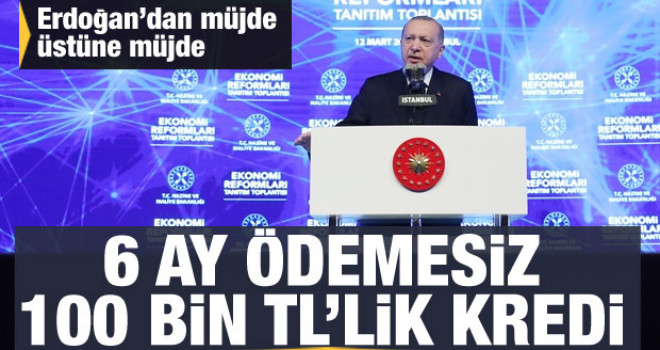 Erdoğan'dan müjde: 6 ay ödemesiz 100 bin TL kredi