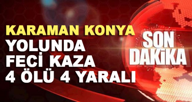 Karaman Konya Yolunda Feci Kaza! 4 Ölü 4 Yaralı