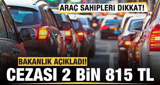 Araç sahipleri dikkat! Cezası 2 bin 815 TL'ye yükseldi!