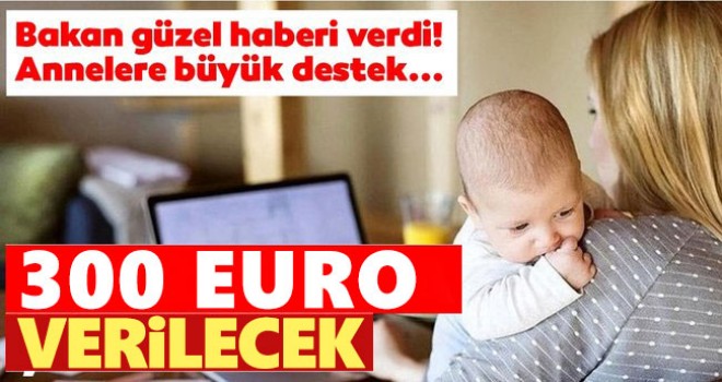 Çalışan annelere müjde! 300 Euro verilecek