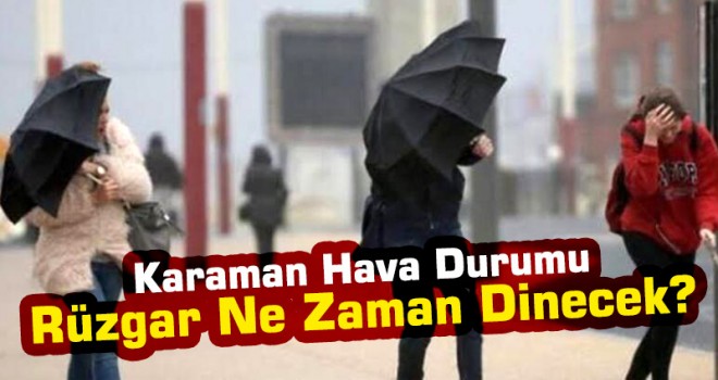 Karaman hava durumu, Rüzgar ne zaman dinecek?