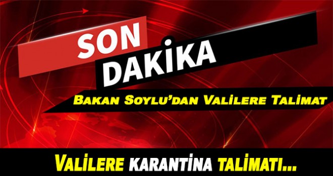 Bakan Soylu'dan Valilere karantina talimatı