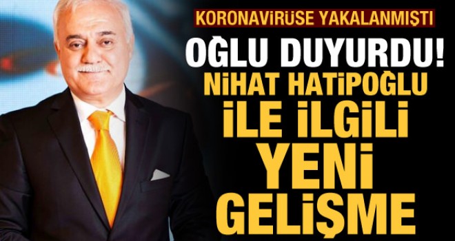 Koronavirüse yakalanan Nihat Hatipoğlu ile alakalı yeni gelişme