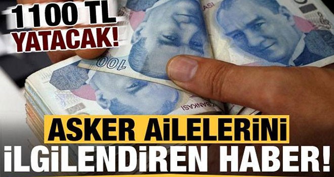 Asker ailelerini ilgilendiren haber: 1100 TL yatacak!