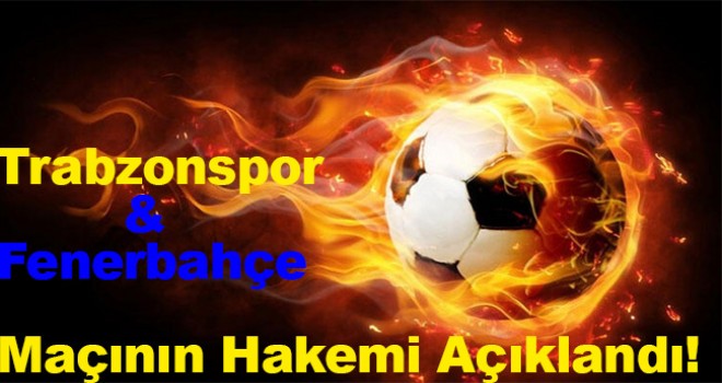 Trabzonspor - Fenerbahçe maçının hakemi açıklandı!