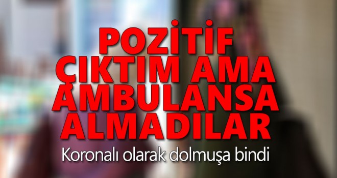 Karaman'da Koronalı hastaya ambulans vermediler iddiası