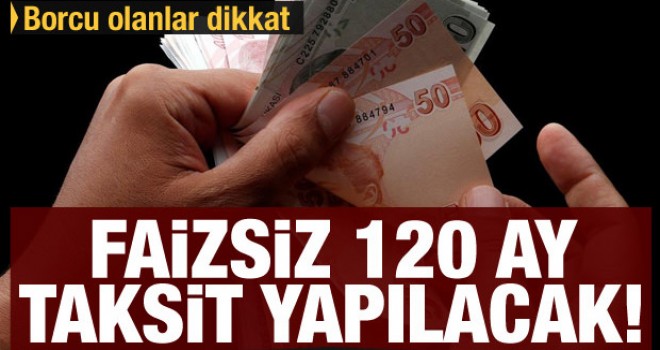 Borcu olanlara müjde! Faizsiz 120 taksit yapılacak