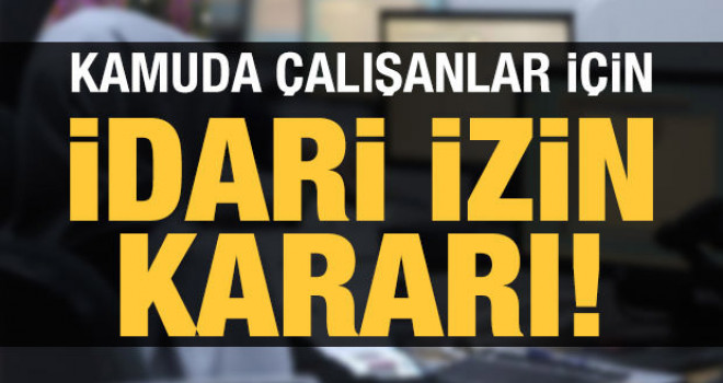 Kamuda çalışanlar için idari izin kararı