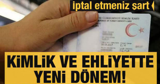 Kimlik ve ehliyette yeni dönem! İptal etmeniz şart