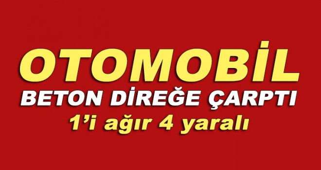 Otomobil elektrik direğine çarptı: 4 yaralı