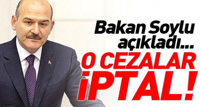 Bakan Süleyman Soylu açıkladı! O cezalar iptal