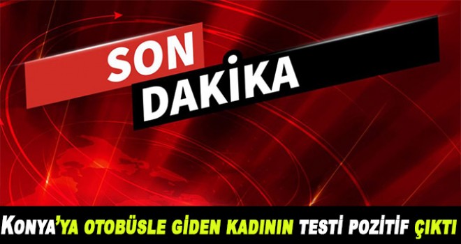 Konya’ya otobüsle giden kadının testi pozitif çıktı