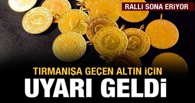 Altın ile ilgili kritik uyarı: Ralli bitiyor