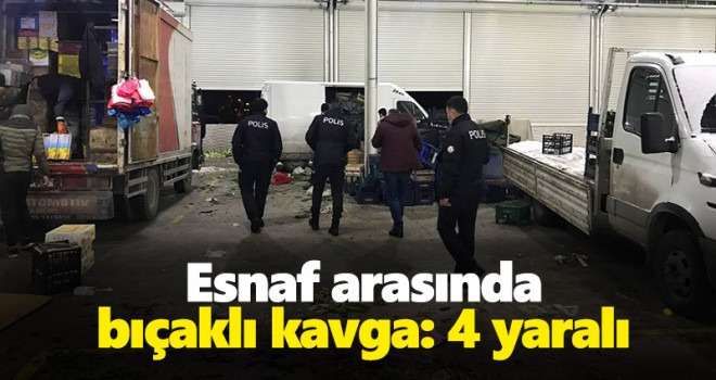 Pazarcı esnafı arasında bıçaklı kavga: 4 yaralı