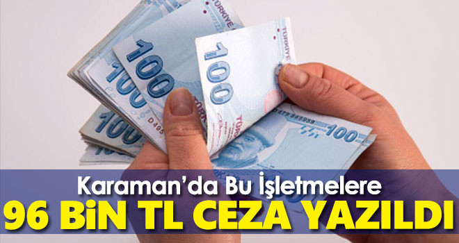 Karaman'da bu işletmelere 96 bin TL ceza yazıldı!